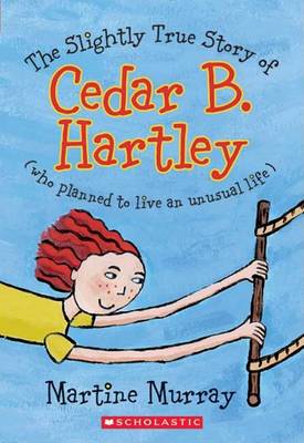 Book cover for The Slightly True Story of Cedar B. Hartley, Who Planned to Live an Unusual Life