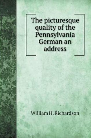 Cover of The picturesque quality of the Pennsylvania German an address