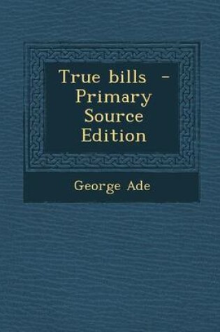 Cover of True Bills - Primary Source Edition