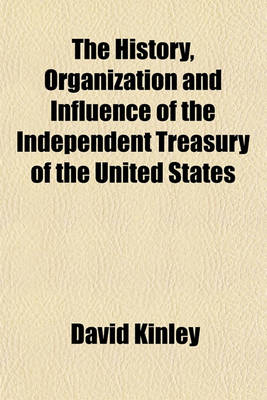 Book cover for The History, Organization and Influence of the Independent Treasury of the United States