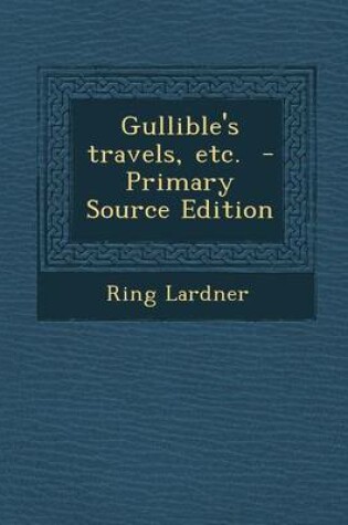 Cover of Gullible's Travels, Etc. - Primary Source Edition