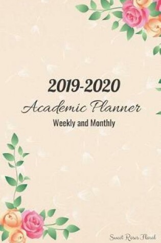 Cover of 2019-2020 Academic Planner Weekly and Monthly Sweet Roses Floral