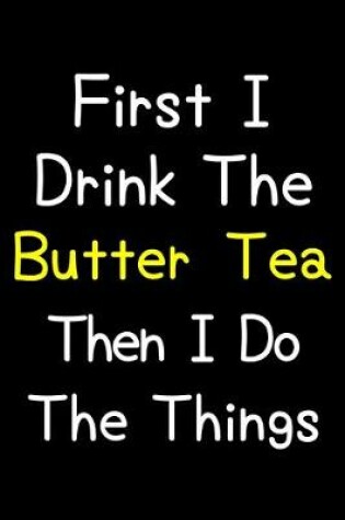 Cover of First I Drink The Butter Tea Then I Do The Things