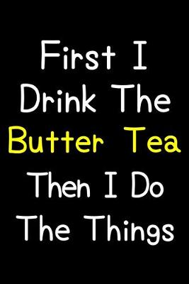 Book cover for First I Drink The Butter Tea Then I Do The Things