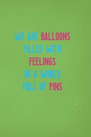 Cover of We Are Balloons Filled With Feelings In A World Full Of Pins