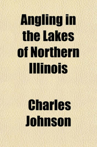 Cover of Angling in the Lakes of Northern Illinois; How and Where to Fish Them