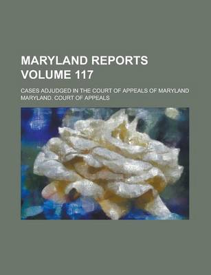 Book cover for Maryland Reports; Cases Adjudged in the Court of Appeals of Maryland Volume 117