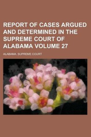 Cover of Report of Cases Argued and Determined in the Supreme Court of Alabama Volume 27