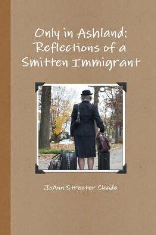 Cover of Only in Ashland: Reflections of a Smitten Immigrant