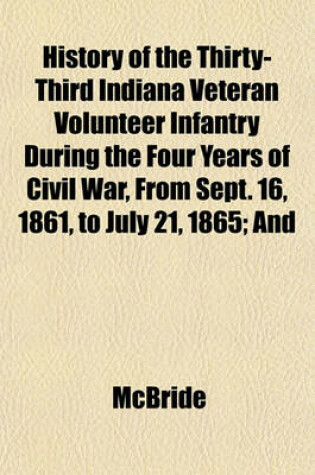 Cover of History of the Thirty-Third Indiana Veteran Volunteer Infantry During the Four Years of Civil War, from Sept. 16, 1861, to July 21, 1865; And