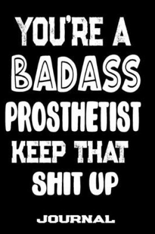 Cover of You're A Badass Prosthetist Keep That Shit Up