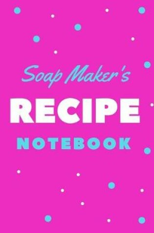 Cover of Soap Maker's Recipe Notebook