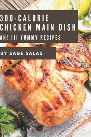 Cover of Ah! 111 Yummy 300-Calorie Chicken Main Dish Recipes