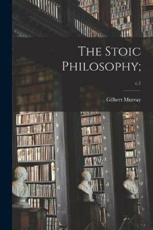 Cover of The Stoic Philosophy;; c.1