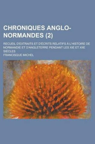 Cover of Chroniques Anglo-Normandes (2); Recueil D'Extraits Et D' Crits Relatifs L'Histoire de Normandie Et D'Angleterre Pendant Les XIE Et Xiie Si Cles