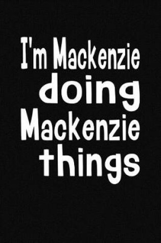 Cover of I'm Mackenzie Doing Mackenzie Things