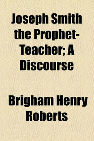 Cover of Joseph Smith the Prophet-Teacher; A Discourse