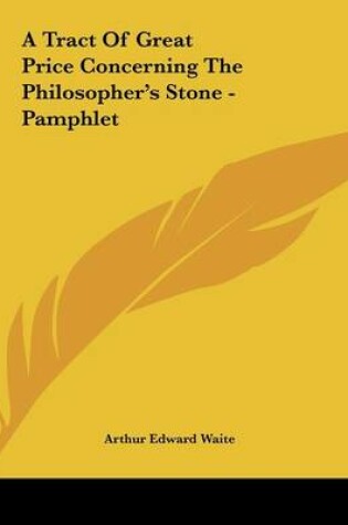 Cover of A Tract of Great Price Concerning the Philosopher's Stone - Pamphlet