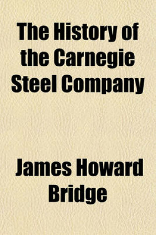 Cover of The History of the Carnegie Steel Company