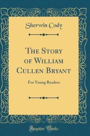 Cover of The Story of William Cullen Bryant: For Young Readers (Classic Reprint)