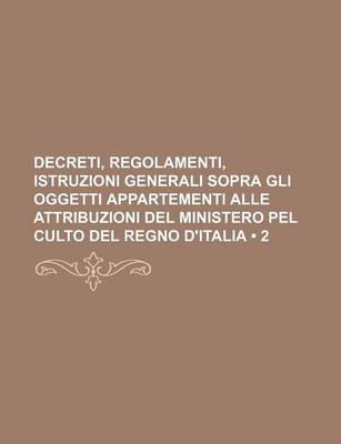 Book cover for Decreti, Regolamenti, Istruzioni Generali Sopra Gli Oggetti Appartementi Alle Attribuzioni del Ministero Pel Culto del Regno D'Italia (2)