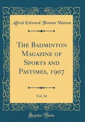 Book cover for The Badminton Magazine of Sports and Pastimes, 1907, Vol. 24 (Classic Reprint)