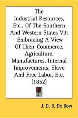 Book cover for The Industrial Resources, Etc., of the Southern and Western States V3