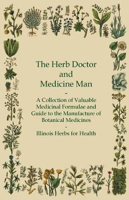 Book cover for The Herb Doctor and Medicine Man - A Collection of Valuable Medicinal Formulae and Guide to the Manufacture of Botanical Medicines - Illinois Herbs for Health