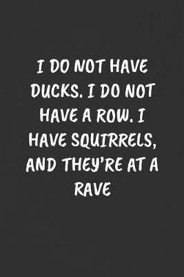 Book cover for I Do Not Have Ducks. I Do Not Have a Row. I Have Squirrels, and They're at a Rave