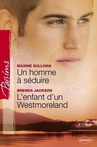 Cover of Un Homme a Seduire - L'Enfant D'Un Westmoreland (Harlequin Passions)