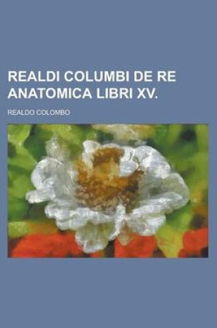 Cover of Realdi Columbi de Re Anatomica Libri XV