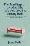 Book cover for The Ramblings of the Man Who Isn't Very Good at Making Beds