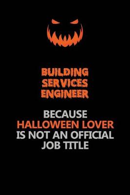 Book cover for Building Services Engineer Because Halloween Lover Is Not An Official Job Title