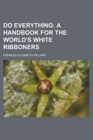 Cover of Do Everything; A Handbook for the World's White Ribboners