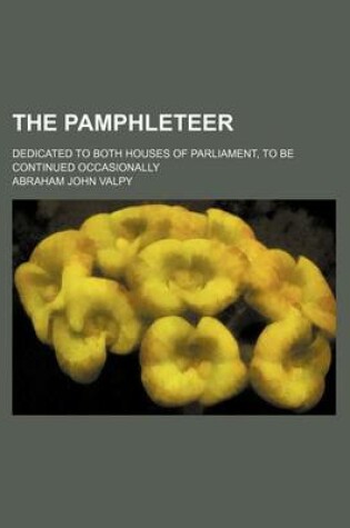Cover of The Pamphleteer (Volume 11); Dedicated to Both Houses of Parliament, to Be Continued Occasionally