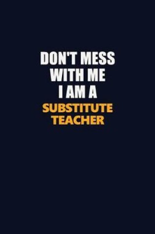 Cover of Don't Mess With Me I Am A substitute teacher