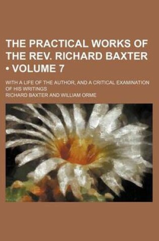 Cover of The Practical Works of the REV. Richard Baxter (Volume 7); With a Life of the Author, and a Critical Examination of His Writings