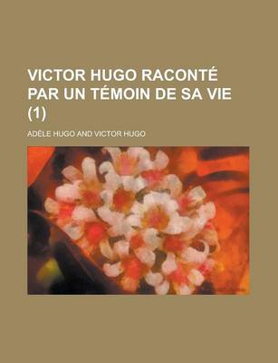 Book cover for Victor Hugo Raconte Par Un Temoin de Sa Vie (1)