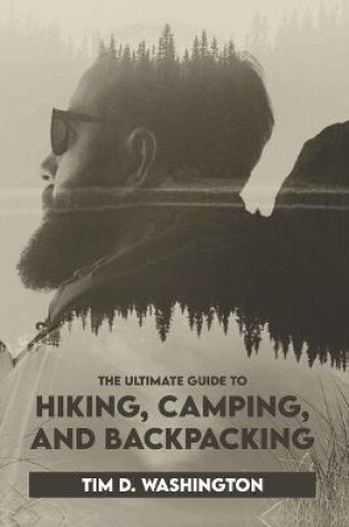 Cover of The Ultimate Guide to Hiking, Camping, and Backpacking