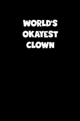 Cover of World's Okayest Clown Notebook - Clown Diary - Clown Journal - Funny Gift for Clown