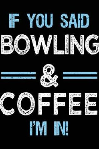 Cover of If You Said Bowling & Coffee I'm in