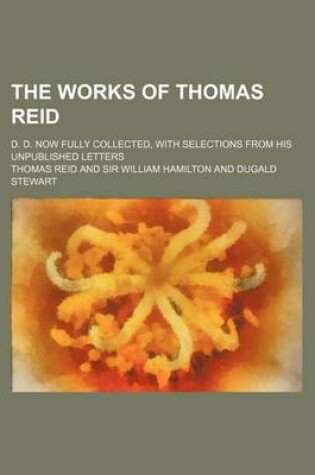 Cover of The Works of Thomas Reid; D. D. Now Fully Collected, with Selections from His Unpublished Letters