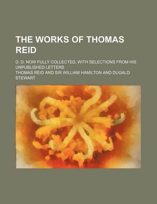 Book cover for The Works of Thomas Reid; D. D. Now Fully Collected, with Selections from His Unpublished Letters