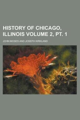 Cover of History of Chicago, Illinois Volume 2, PT. 1