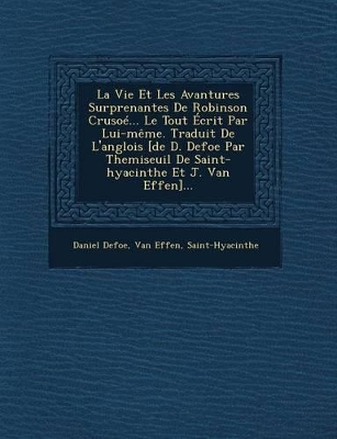 Book cover for La Vie Et Les Avantures Surprenantes de Robinson Crusoe... Le Tout Ecrit Par Lui-Meme. Traduit de L'Anglois [De D. Defoe Par Themiseuil de Saint-Hyacinthe Et J. Van Effen]...