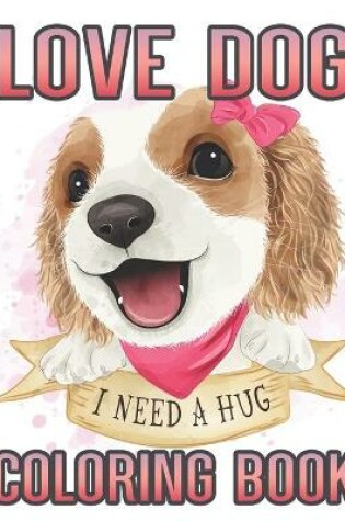 Cover of Love Dog I need a hug Coloring Book