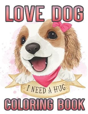 Book cover for Love Dog I need a hug Coloring Book