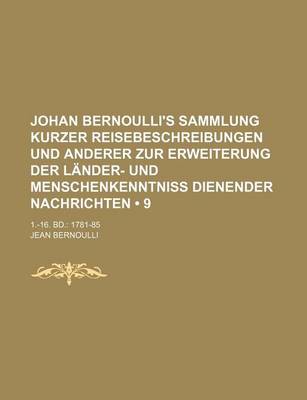 Book cover for Johan Bernoulli's Sammlung Kurzer Reisebeschreibungen Und Anderer Zur Erweiterung Der Lander- Und Menschenkenntniss Dienender Nachrichten (9); 1.-16. Bd. 1781-85