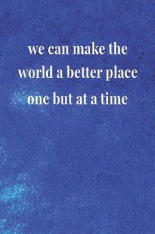 Cover of We Can Make The World A Better Place One But At A Time