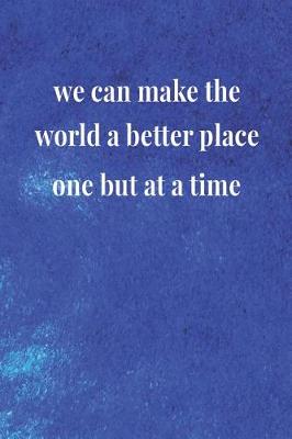 Book cover for We Can Make The World A Better Place One But At A Time